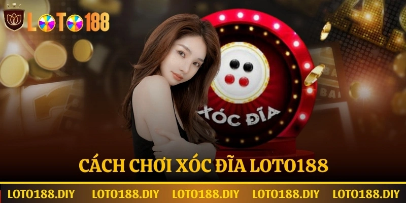 Cách chơi xóc đĩa Loto188 hiệu quả