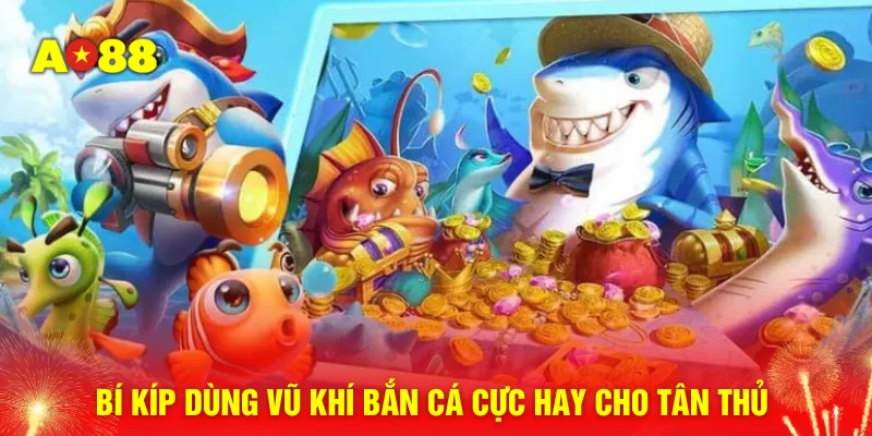 Bí kíp dùng vũ khí bắn cá cực hay cho tân thủ