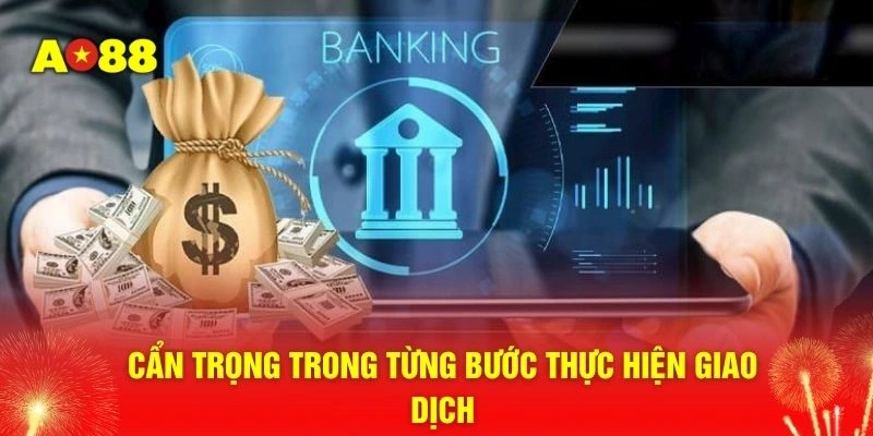 Cẩn trọng trong từng bước thực hiện giao dịch