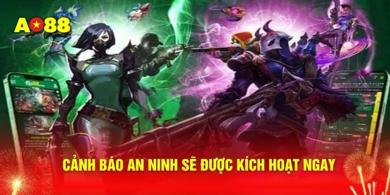 Cảnh báo an ninh sẽ được kích hoạt ngay 